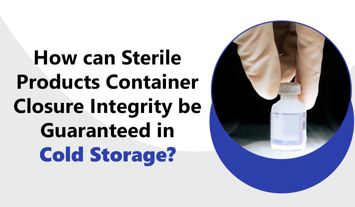 How Can Sterile Products' Container Closure Integrity Be Guaranteed in Cold Storage?